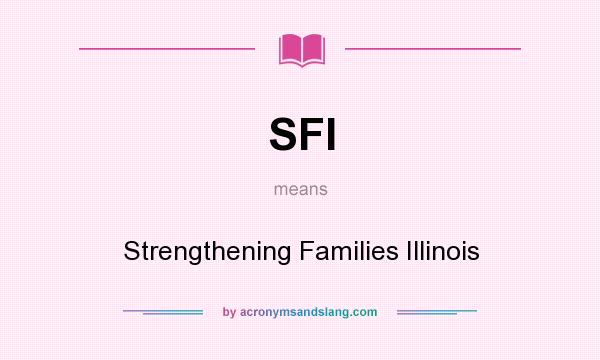 What does SFI mean? It stands for Strengthening Families Illinois
