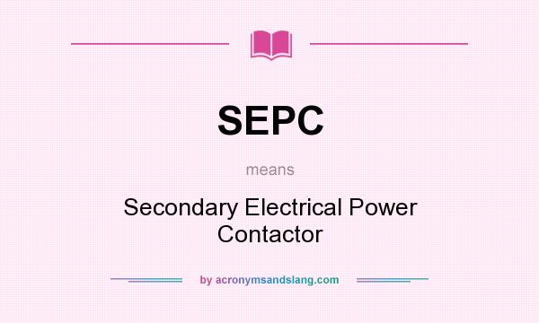 What does SEPC mean? It stands for Secondary Electrical Power Contactor