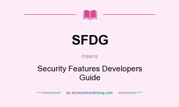 What does SFDG mean? It stands for Security Features Developers Guide