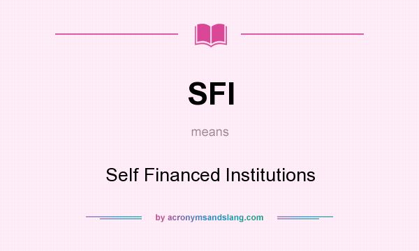 What does SFI mean? It stands for Self Financed Institutions