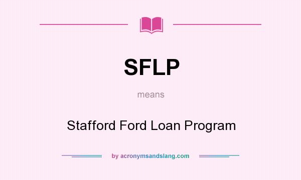 What does SFLP mean? It stands for Stafford Ford Loan Program