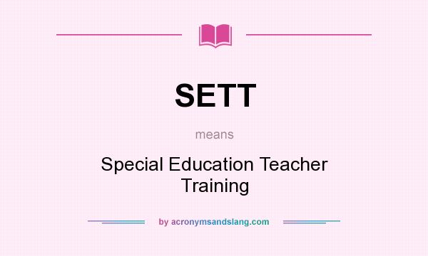 What does SETT mean? It stands for Special Education Teacher Training