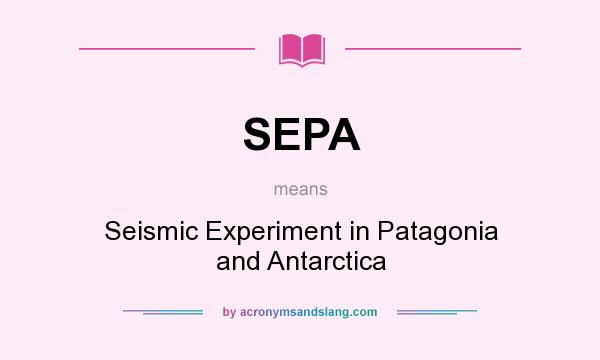 What does SEPA mean? It stands for Seismic Experiment in Patagonia and Antarctica