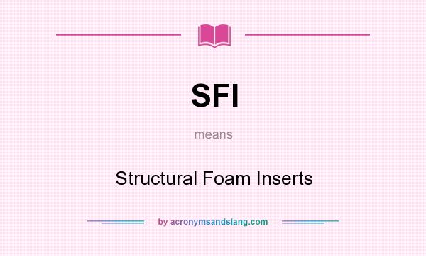 What does SFI mean? It stands for Structural Foam Inserts