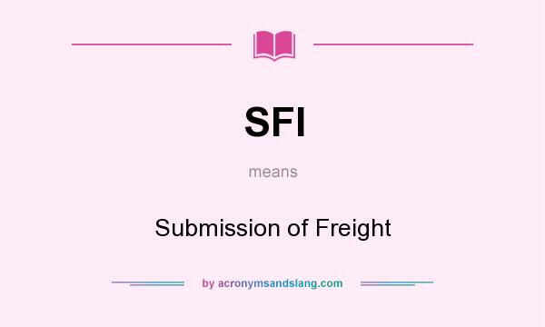 What does SFI mean? It stands for Submission of Freight