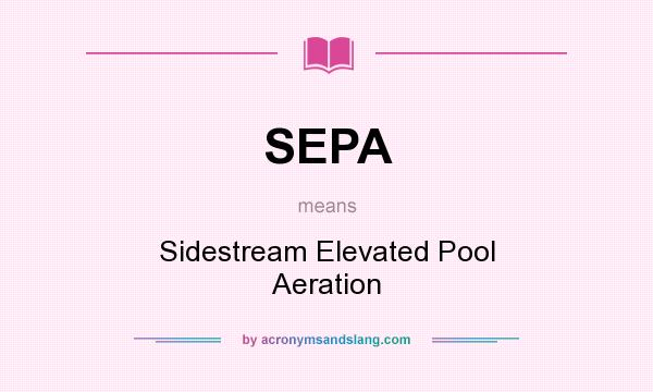 What does SEPA mean? It stands for Sidestream Elevated Pool Aeration