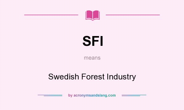What does SFI mean? It stands for Swedish Forest Industry
