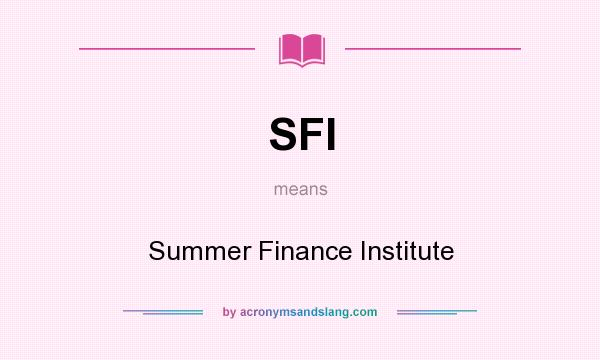 What does SFI mean? It stands for Summer Finance Institute