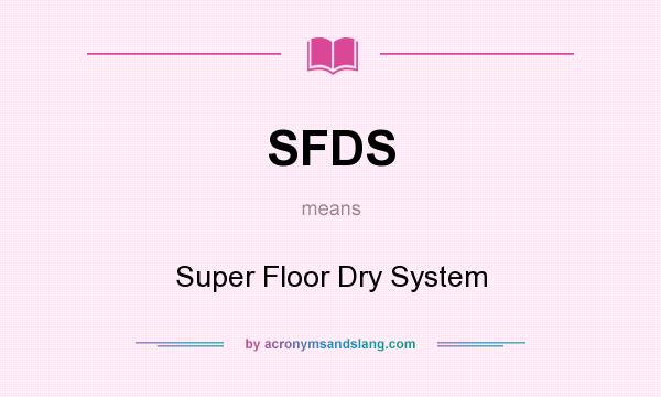 What does SFDS mean? It stands for Super Floor Dry System