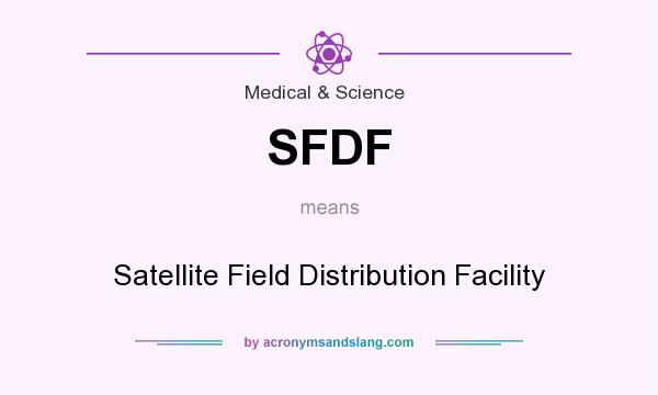 What does SFDF mean? It stands for Satellite Field Distribution Facility
