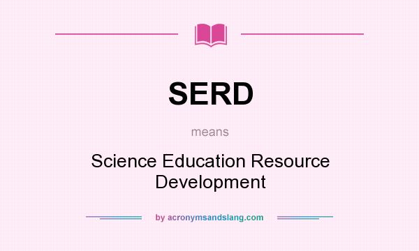 What does SERD mean? It stands for Science Education Resource Development