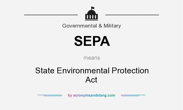 What does SEPA mean? It stands for State Environmental Protection Act