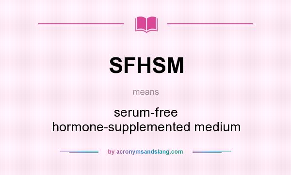 What does SFHSM mean? It stands for serum-free hormone-supplemented medium