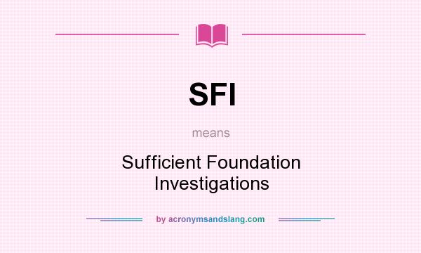 What does SFI mean? It stands for Sufficient Foundation Investigations