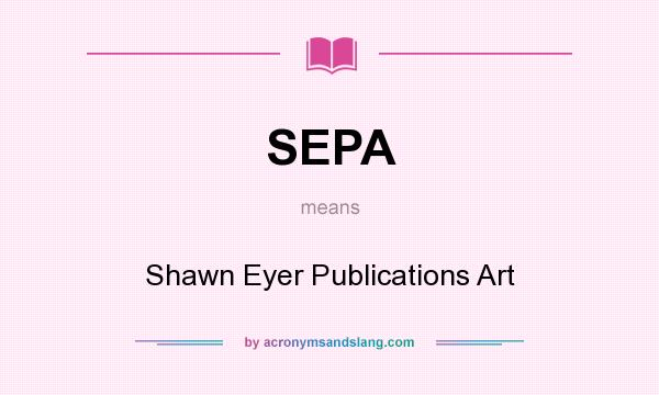 What does SEPA mean? It stands for Shawn Eyer Publications Art
