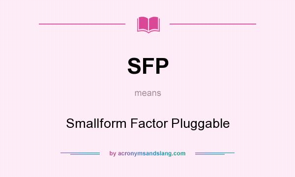 What does SFP mean? It stands for Smallform Factor Pluggable