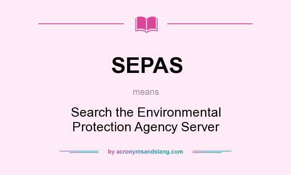 What does SEPAS mean? It stands for Search the Environmental Protection Agency Server