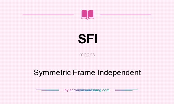 What does SFI mean? It stands for Symmetric Frame Independent
