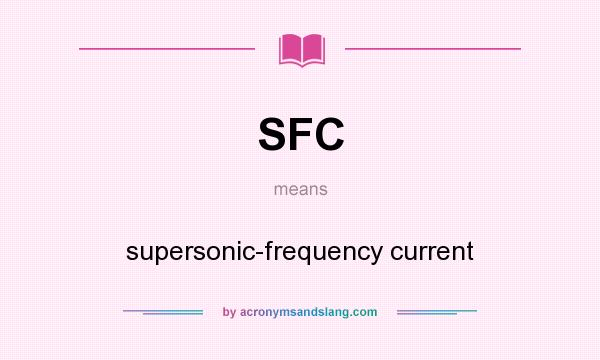 What does SFC mean? It stands for supersonic-frequency current