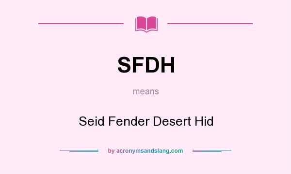 What does SFDH mean? It stands for Seid Fender Desert Hid