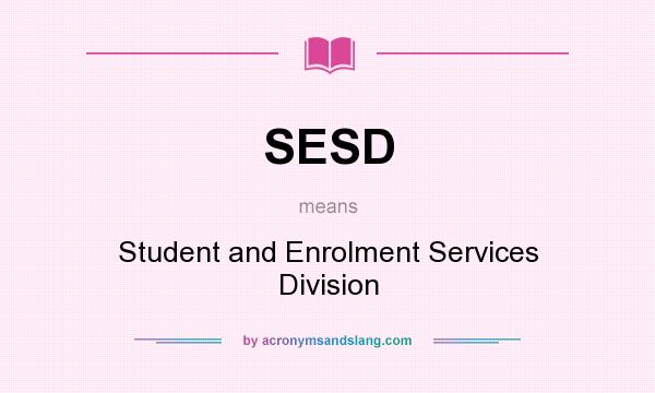 What does SESD mean? It stands for Student and Enrolment Services Division