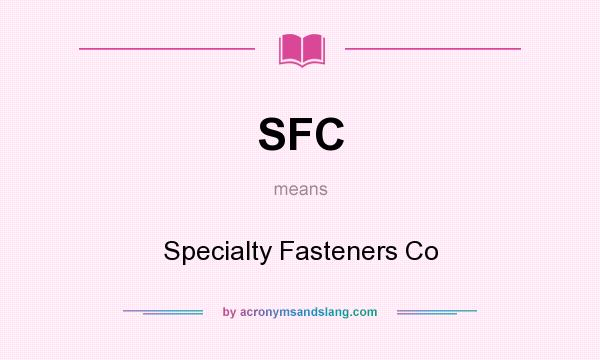 What does SFC mean? It stands for Specialty Fasteners Co