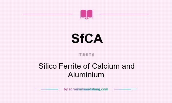 What does SfCA mean? It stands for Silico Ferrite of Calcium and Aluminium