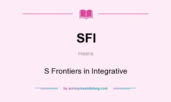 What does SFI mean? It stands for S Frontiers in Integrative