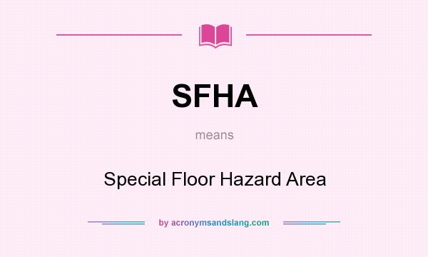 What does SFHA mean? It stands for Special Floor Hazard Area