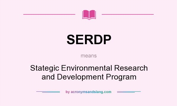 What does SERDP mean? It stands for Stategic Environmental Research and Development Program