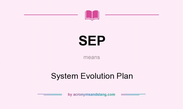 What does SEP mean? It stands for System Evolution Plan