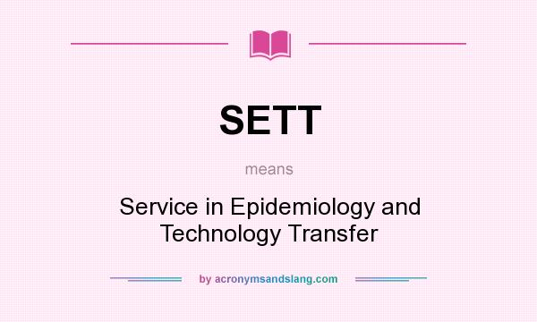 What does SETT mean? It stands for Service in Epidemiology and Technology Transfer