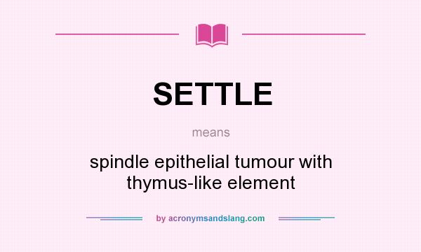 What does SETTLE mean? It stands for spindle epithelial tumour with thymus-like element