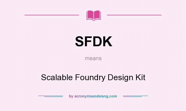 What does SFDK mean? It stands for Scalable Foundry Design Kit