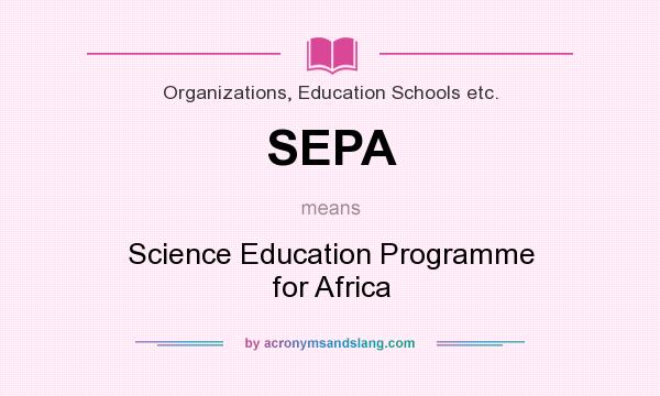 What does SEPA mean? It stands for Science Education Programme for Africa