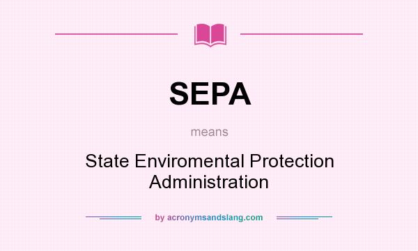 What does SEPA mean? It stands for State Enviromental Protection Administration