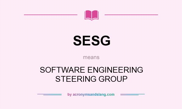 What does SESG mean? It stands for SOFTWARE ENGINEERING STEERING GROUP