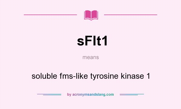What does sFlt1 mean? It stands for soluble fms-like tyrosine kinase 1