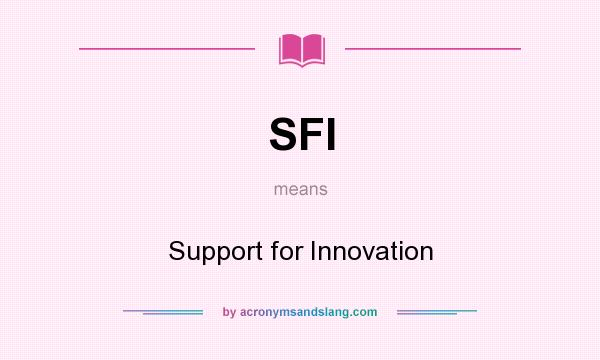 What does SFI mean? It stands for Support for Innovation