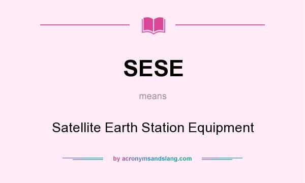 What does SESE mean? It stands for Satellite Earth Station Equipment