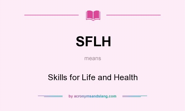 What does SFLH mean? It stands for Skills for Life and Health