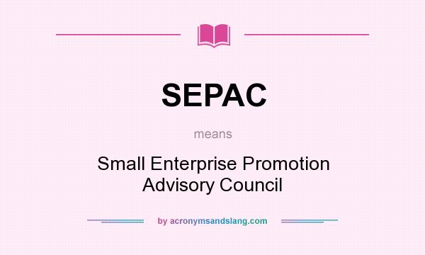 What does SEPAC mean? It stands for Small Enterprise Promotion Advisory Council