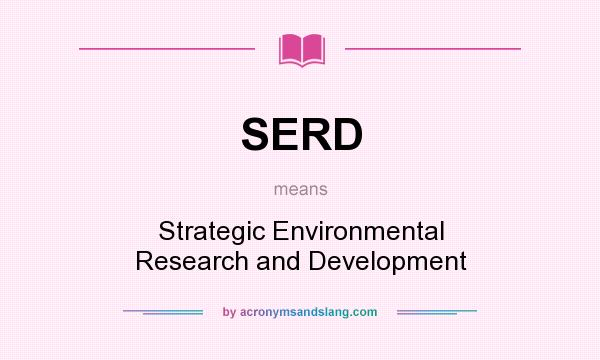What does SERD mean? It stands for Strategic Environmental Research and Development