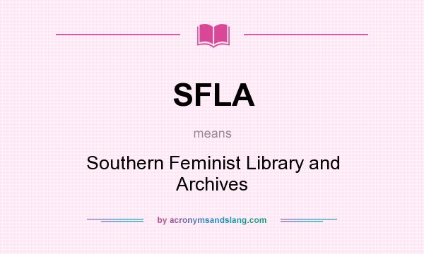What does SFLA mean? It stands for Southern Feminist Library and Archives