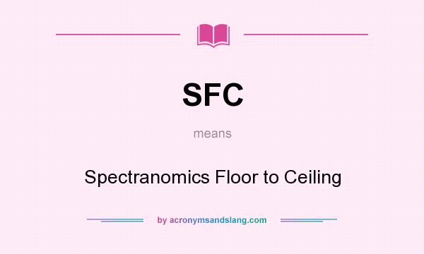 What does SFC mean? It stands for Spectranomics Floor to Ceiling