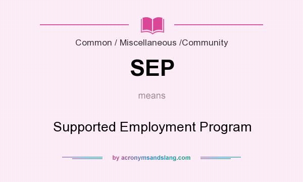 What does SEP mean? It stands for Supported Employment Program