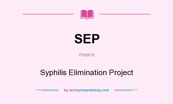 What does SEP mean? It stands for Syphilis Elimination Project