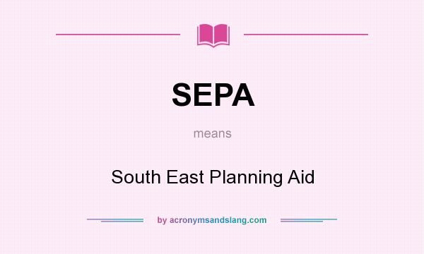 What does SEPA mean? It stands for South East Planning Aid