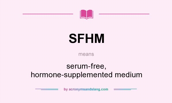 What does SFHM mean? It stands for serum-free, hormone-supplemented medium