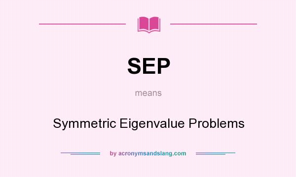 What does SEP mean? It stands for Symmetric Eigenvalue Problems